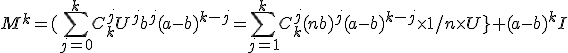 M^k=(\displaystyle\sum_{j=0}^kC_k^jU^jb^j(a-b)^{k-j}=\displaystyle\sum_{j=1}^kC_k^j(nb)^j(a-b)^{k-j}\time1/n\time U}+(a-b)^kI